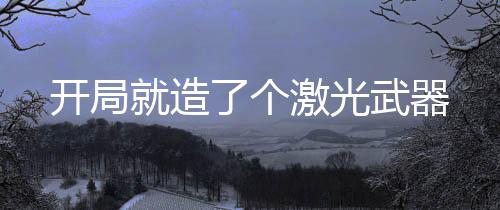 开局就造了个激光武器