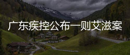 广东疾控公布一则艾滋案例，深度解读艾滋病的威胁与挑战