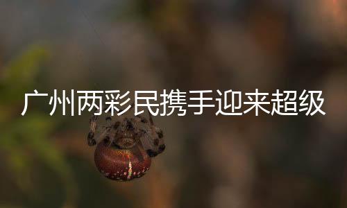 广州两彩民携手迎来超级大奖，中奖金额超过1.5亿元