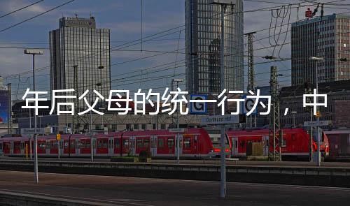 年后父母的统一行为，中国传统习俗的再现