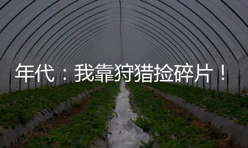 年代：我靠狩猎捡碎片！