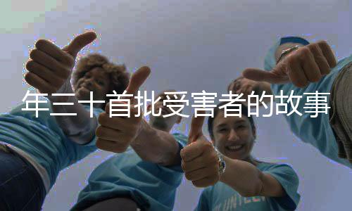 年三十首批受害者的故事与反思