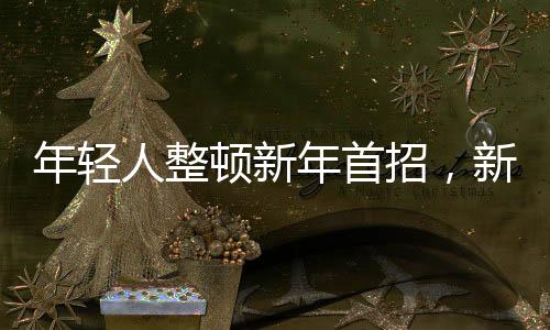 年轻人整顿新年首招，新时代下的新姿态