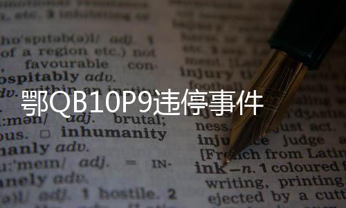 鄂QB10P9违停事件揭秘，交警撤销处罚引发关注
