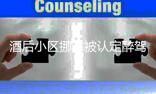 酒后小区挪车被认定醉驾司机起诉交警