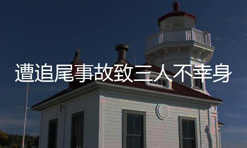 遭追尾事故致三人不幸身亡，肇事司机被判三年缓刑五年