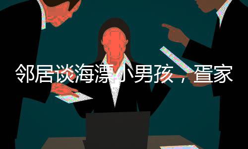 邻居谈海漂小男孩，疍家人水性显天赋