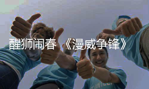 醒狮闹春 《漫威争锋》“新春庆典”活动1月23日上线