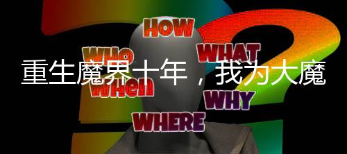 重生魔界十年，我为大魔王！