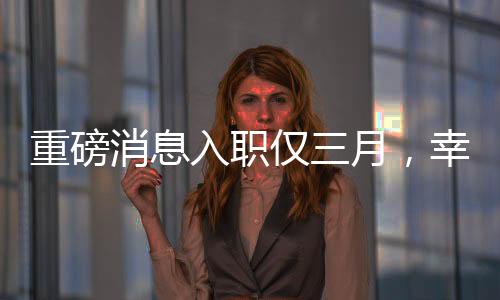 重磅消息入职仅三月，幸运儿抽中小米SU7高端手机！