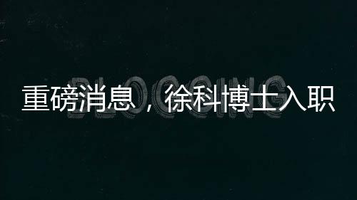 重磅消息，徐科博士入职南京大学——开创新时代学术交流篇章