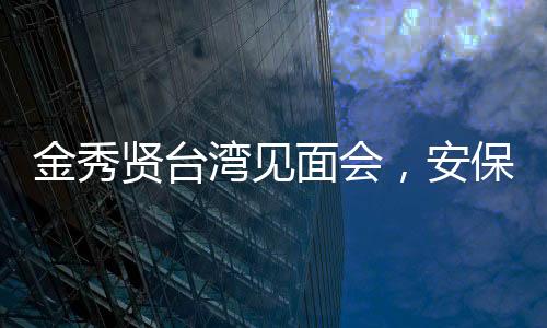 金秀贤台湾见面会，安保严密，出动警力50名