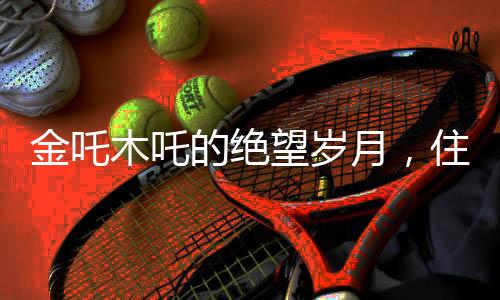 金吒木吒的绝望岁月，住校生的生活反思