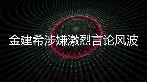 金建希涉嫌激烈言论风波，关于他想开枪打死李在明的传闻深度调查