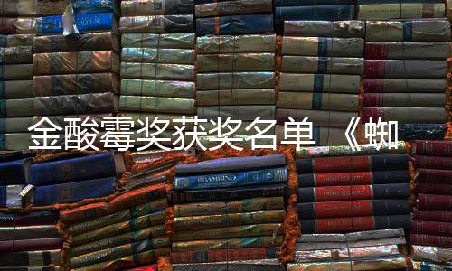 金酸霉奖获奖名单 《蜘蛛夫人》成为最大“赢家”