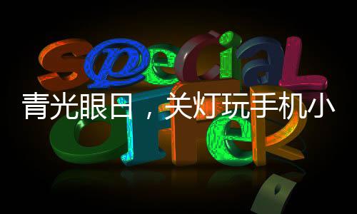 青光眼日，关灯玩手机小心会致盲——关于保护眼睛健康的深度探讨