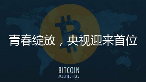青春绽放，央视迎来首位零零后主播