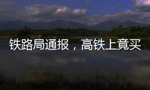 铁路局通报，高铁上竟买到过期四年的方便面？！揭示背后惊人真相