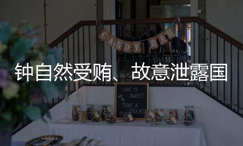 钟自然受贿、故意泄露国家秘密案一审开庭