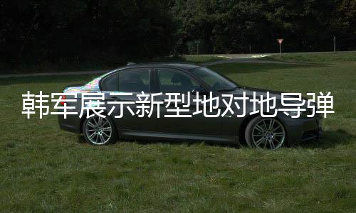 韩军展示新型地对地导弹威力，击穿厚达1.5米混凝土防护层