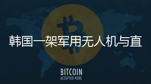 韩国一架军用无人机与直升机相撞事件