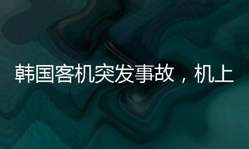 韩国客机突发事故，机上烧出洞疑因充电宝引发