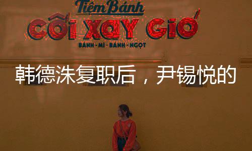 韩德洙复职后，尹锡悦的未来何去何从？