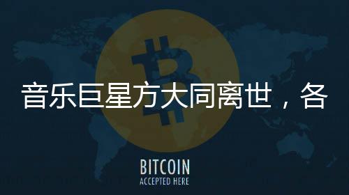 音乐巨星方大同离世，各界缅怀传奇人生