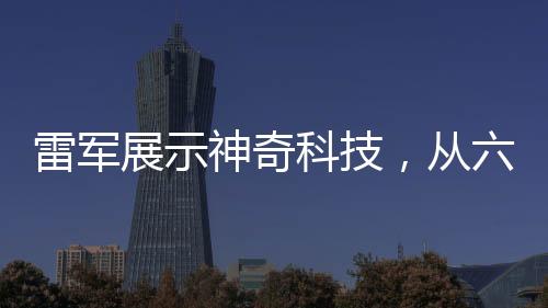 雷军展示神奇科技，从六楼扔下的西瓜毫发无损，引领科技新潮流