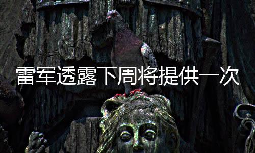 雷军透露下周将提供一次SU7 Ultra开放选配的机会