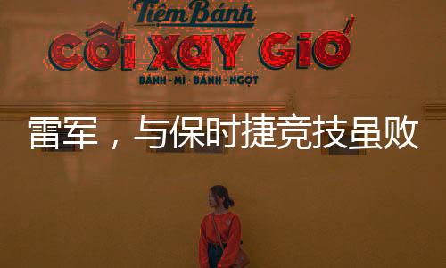 雷军，与保时捷竞技虽败犹荣，精神力量铸就传奇