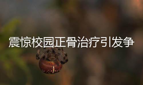 震惊校园正骨治疗引发争议，学生因特殊经历被踢出班级群