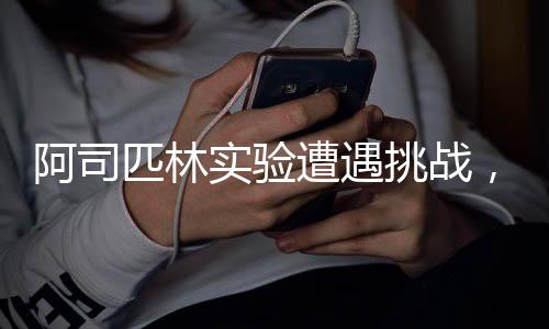 阿司匹林实验遭遇挑战，未能成功实现预期效果