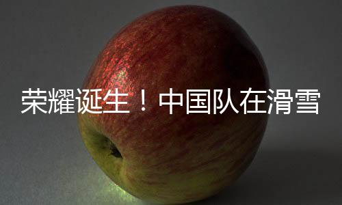 荣耀诞生！中国队在滑雪世界杯空中技巧混团赛勇夺冠军