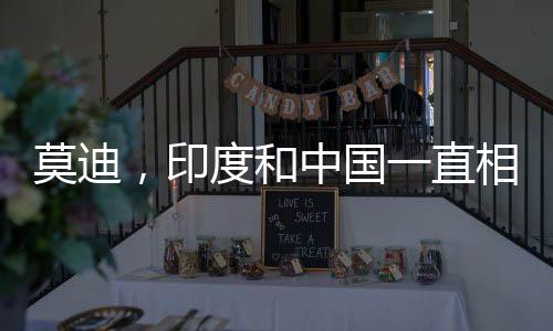 莫迪，印度和中国一直相互学习——两国的互利共赢之路