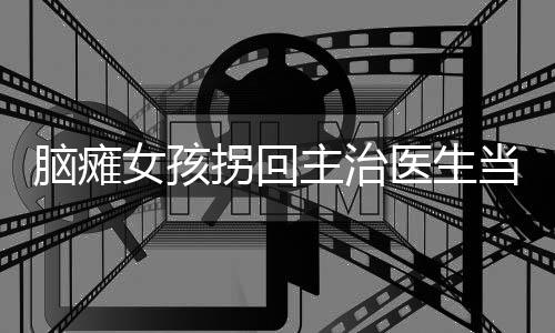 脑瘫女孩拐回主治医生当老公，爱与勇气的故事