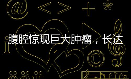 腹腔惊现巨大肿瘤，长达四十厘米，医生全力救治引起社会关注