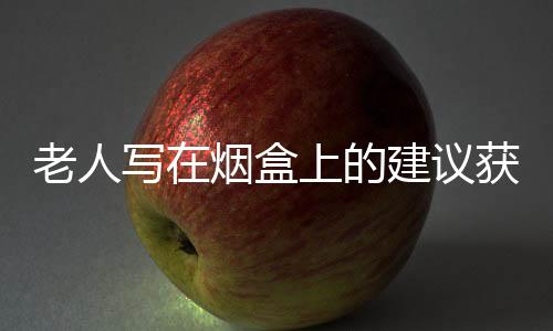 老人写在烟盒上的建议获采纳，一个智慧之光的启示