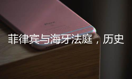 菲律宾与海牙法庭，历史纷争与主权独立的探讨