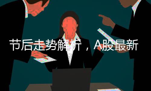 节后走势解析，A股最新研判展望