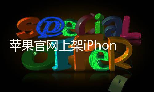 苹果官网上架iPhone15Pro Max官翻版：售价近万元
