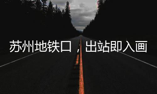 苏州地铁口，出站即入画，抬头即春天
