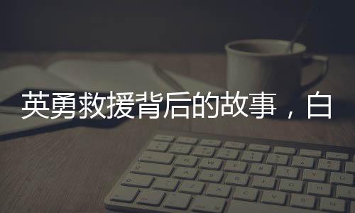 英勇救援背后的故事，白龙马下水救人后病情反复