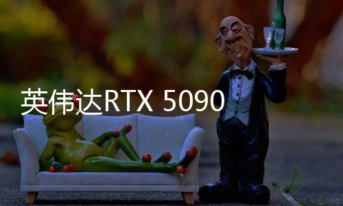 英伟达RTX 5090D/5080正式开卖：16499、8299元