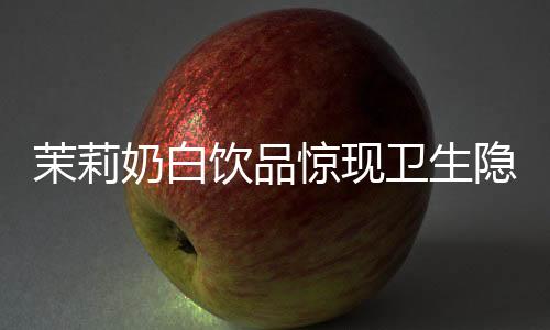 茉莉奶白饮品惊现卫生隐患，被曝饮出完整塑料袋，引发公众关注与热议