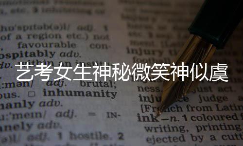艺考女生神秘微笑神似虞书欣，成为新焦点