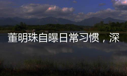 董明珠自曝日常习惯，深夜发布通知的背后故事