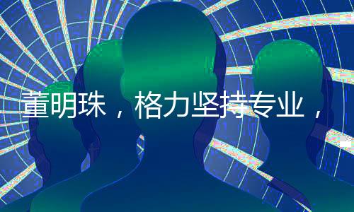 董明珠，格力坚持专业，不做小轿车
