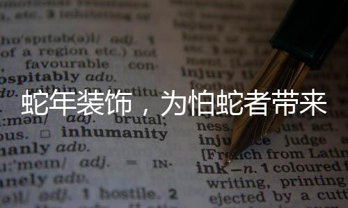 蛇年装饰，为怕蛇者带来意外惊喜的轻轻碎念