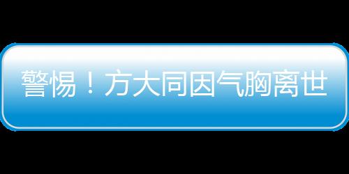 警惕！方大同因气胸离世，这类体型男性需特别留心